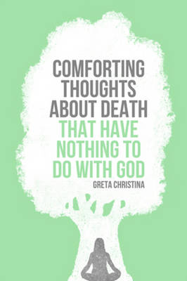 Greta Christina - Comforting Thoughts About Death That Have Nothing to Do with God - 9781939578181 - V9781939578181