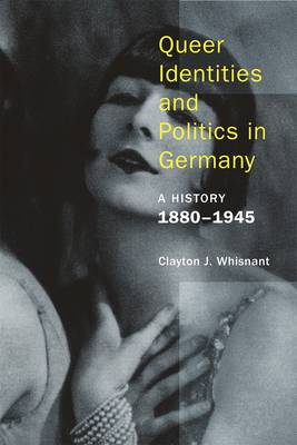 Clayton J. Whisnant - Queer Identities and Politics in Germany - A History, 1880-1945 - 9781939594082 - V9781939594082