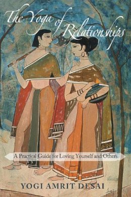 Yogi Amrit Desai - The Yoga of Relationships: A Practical Guide for Loving Yourself and Others - 9781939681430 - V9781939681430