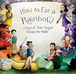 Ellie Bedford - How to Eat a Rainbow: Magical Raw Vegan Recipes for Kids! - 9781940184227 - V9781940184227