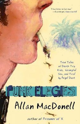 Allan Macdonell - Punk Elegies: True Tales of Death Trip Kids, Wrongful Sex, and Trial by Angel Dust - 9781940207612 - V9781940207612