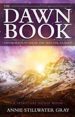 Annie Stillwater Gray - The Dawn Book: Information from the Master Guides a Spiritual Guide Book - 9781940265131 - V9781940265131