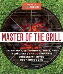 America´s Kitchen - Master of the Grill: Foolproof Recipes, Top-Rated Gadgets, Gear, & Ingredients Plus Clever Test Kitchen Tips & Fascinating Food Science - 9781940352541 - V9781940352541