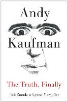 Bob Zmuda - Andy Kaufman: The Truth, Finally - 9781940363059 - V9781940363059