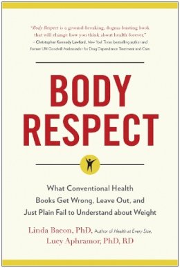 Linda Bacon - Body Respect: What Conventional Health Books Get Wrong, Leave Out, and Just Plain Fail to Understand about Weight - 9781940363196 - V9781940363196