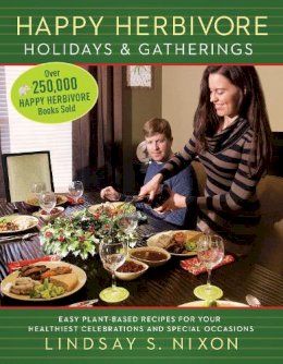 Lindsay S. Nixon - Happy Herbivore Holidays & Gatherings: Easy Plant-Based Recipes for Your Healthiest Celebrations and Special Occasions - 9781940363264 - V9781940363264