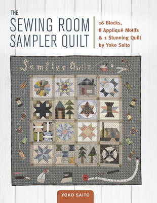 Yoko Saito - The Sewing Room Sampler Quilt: 16 Blocks, 8 Applique Motifs & 1 Stunning Quilt by Yoko Saito - 9781940552248 - V9781940552248