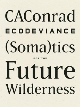 Caconrad - ECODEVIANCE: (Soma)tics for the Future Wilderness - 9781940696010 - V9781940696010
