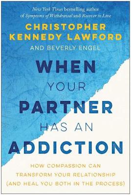 Christopher Kennedy Lawford - When Your Partner Has an Addiction: How Compassion Can Transform Your Relationship (and Heal You Both in the Process) - 9781941631867 - V9781941631867