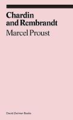 Marcel Proust - Chardin and Rembrandt: Marcel Proust - 9781941701508 - V9781941701508 Marcel Proust - Chardin and Rembrandt: Marcel Proust - 9781941701508 - V9781941701508