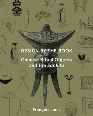 Francois Louis - Design by the Book - Chinese Ritual Objects and the Sanli Tu - 9781941792100 - V9781941792100