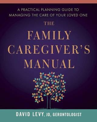 David Levy - The Family Caregiver´s Manual: A Practical Planning Guide to Managing the Care of Your Loved One - 9781942094128 - V9781942094128