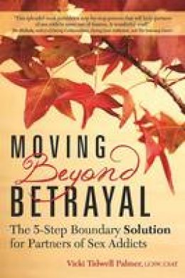 Vicki Tidwell Palmer - Moving Beyond Betrayal: The 5-Step Boundary Solution for Partners of Sex Addicts - 9781942094142 - V9781942094142