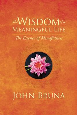John Bruna - The Wisdom of a Meaningful Life: The Essence of Mindfulness - 9781942094180 - V9781942094180