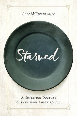 Anne Mctiernan - Starved: A Nutrition Doctor´s Journey from Empty to Full - 9781942094289 - V9781942094289