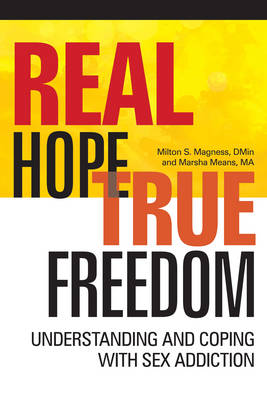 Milton S. Magness - Real Hope True Freedom: Understanding and Coping with Sex Addiction - 9781942094302 - V9781942094302