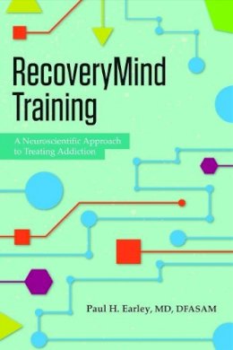 Paul H. Earley - RecoveryMind Training: A Neuroscientific Approach to Treating Addiction - 9781942094326 - V9781942094326