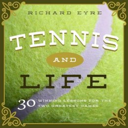 Richard Eyre - Tennis and Life: 30 Winning Lessons for the Two Greatest Games - 9781942934448 - V9781942934448