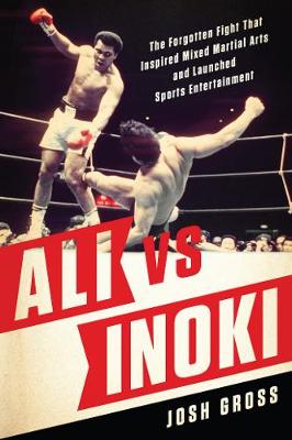 Josh Gross - Ali vs. Inoki: The Forgotten Fight That Inspired Mixed Martial Arts and Launched Sports Entertainment - 9781942952190 - V9781942952190