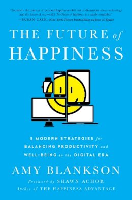 Amy Blankson - The Future of Happiness: 5 Modern Strategies for Balancing Productivity and Well-Being in the Digital Era - 9781942952947 - V9781942952947