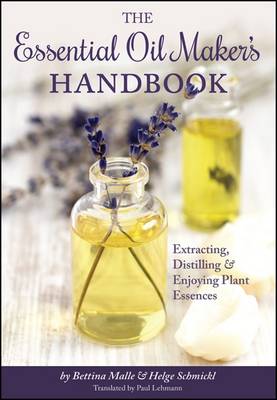 Bettina Malle - The Essential Oil Maker´s Handbook: Extracting, Distilling and Enjoying Plant Essences - 9781943015009 - V9781943015009