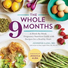 Jennifer Lang - The Whole 9 Months: A Week-By-Week Pregnancy Nutrition Guide with Recipes for a Healthy Start - 9781943451487 - V9781943451487