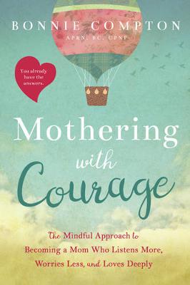Bonnie Compton - Mothering with Courage: The Mindful Approach to Becoming a Mom Who Listens More, Worries Less, and Loves Deeply - 9781944822637 - V9781944822637