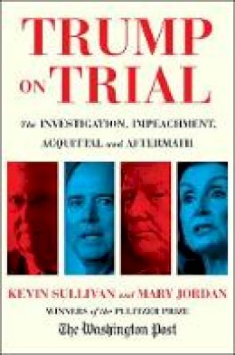 Kevin Sullivan - Trump on Trial: The Investigation, Impeachment, Acquittal and Aftermath - 9781982152994 - 9781982152994