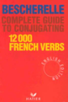 Hatier - Bescherelle Complete Guide to Conjugating 12000 French Verbs (English Edition) (Bescherelle 1) - 9782218065910 - V9782218065910