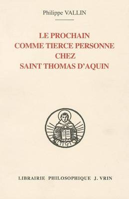 Philippe Vallin - Le Prochain Comme Tierce Personne Chez Saint Thomas D'Aquin (Bibliotheque Thomiste) - 9782711614318 - V9782711614318