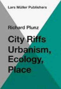 Richard Plunz - City Riffs Ubanism, Ecology, Place - 9783037785003 - V9783037785003