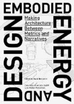 David (Ed) Benjamin - Embodied Energy and Design: Making Architecture between Metrics and Narratives - 9783037785256 - V9783037785256