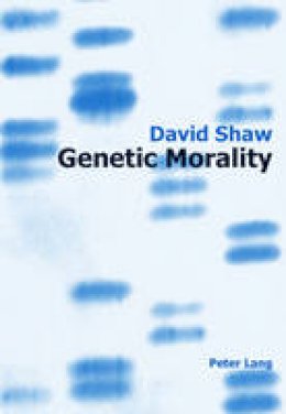 David Shaw - Genetic Morality - 9783039111497 - V9783039111497