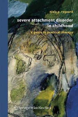 Niels P. Rygaard - Severe Attachment Disorder in Childhood: A Guide to Practical Therapy - 9783211297056 - V9783211297056