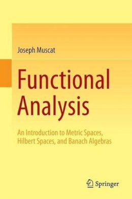 Joseph Muscat - Functional Analysis: An Introduction to Metric Spaces, Hilbert Spaces, and Banach Algebras - 9783319067278 - V9783319067278