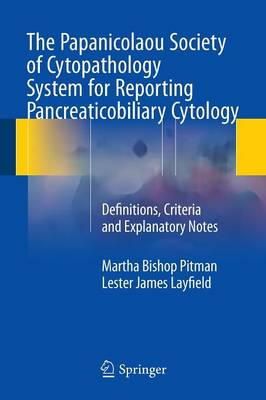 Martha Bishop Pitman - The Papanicolaou Society of Cytopathology System for Reporting Pancreaticobiliary Cytology: Definitions, Criteria and Explanatory Notes - 9783319165882 - V9783319165882