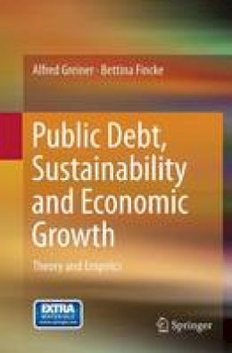 Alfred Greiner - Public Debt, Sustainability and Economic Growth: Theory and Empirics - 9783319363202 - V9783319363202