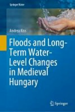 Andrea Kiss - Floods and Long-Term Water-Level Changes in Medieval Hungary - 9783319388625 - V9783319388625