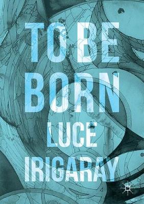 Luce Irigaray - To Be Born: Genesis of a New Human Being - 9783319392219 - V9783319392219