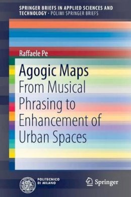 Raffaele Pe - Agogic Maps: From Musical Phrasing to Enhancement of Urban Spaces - 9783319483047 - V9783319483047