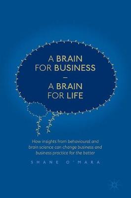 Shane O´mara - A Brain for Business - A Brain for Life: How insights from behavioural and brain science can change business and business practice for the better - 9783319491530 - V9783319491530