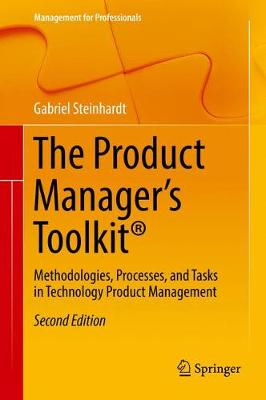 Gabriel Steinhardt - The Product Manager´s Toolkit (R): Methodologies, Processes, and Tasks in Technology Product Management - 9783319499970 - V9783319499970