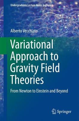 Alberto Vecchiato - Variational Approach to Gravity Field Theories: From Newton to Einstein and Beyond - 9783319512099 - V9783319512099