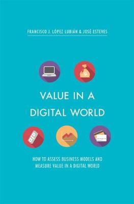 Francisco J. Lopez Lubian - Value in a Digital World: How to assess business models and measure value in a digital world - 9783319517490 - V9783319517490