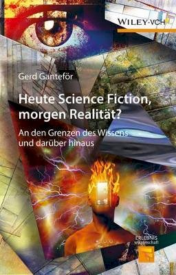 Gerd Ganteför - Heute Science Fiction, morgen Realität?: An den Grenzen des Wissens und darüber hinaus - 9783527338818 - V9783527338818