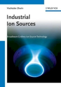 Viacheslav V. Zhurin - Industrial Ion Sources: Broadbeam Gridless Ion Source Technology - 9783527410293 - V9783527410293