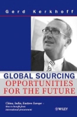 Gerd Kerkhoff - Global Sourcing: Opportunities for the Future China, India, Eastern Europe -- How to Benefit from the Potential of International Procurement - 9783527502325 - V9783527502325