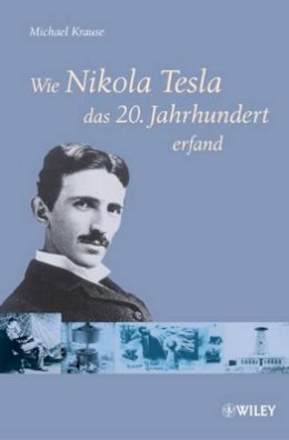 Michael Krause - Wie Nikola Tesla Das 20. Jahrhundert Erfand - 9783527504312 - V9783527504312