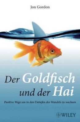 Jon Gordon - Der Goldfisch und der Hai: Positive Wege um in den Untiefen des Wandels zu wachsen - 9783527505050 - V9783527505050