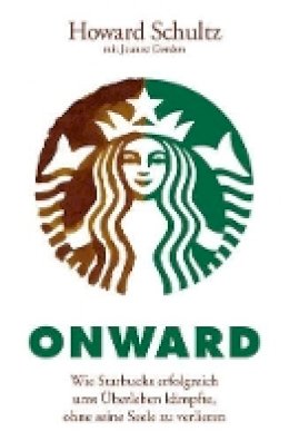 Howard Schultz - Onward: Wie Starbucks erfolgreich ums Uberleben kampfte, ohne seine Seele zu verlieren - 9783527507566 - V9783527507566
